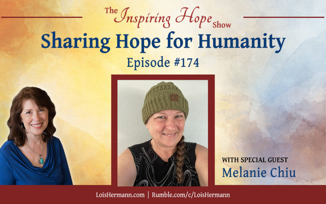 Sharing Hope for Humanity with Melanie Chiu – Inspiring Hope Show #174